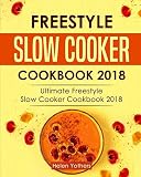 Freestyle Slow Cooker Cookbook 2018: Ultimate Freestyle Slow Cooker Cookbook 2018: Simple and Delici