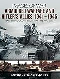 Armoured Warfare and Hitler's Allies, 1941-1945: Rare Photographs from Wartime Archives (Images of W by Anthony Tucker-Jones
