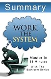 33 Minutes Summary of Work The System: The Simple Mechanics of Making More and Working Less: With the Bathroom Genius
