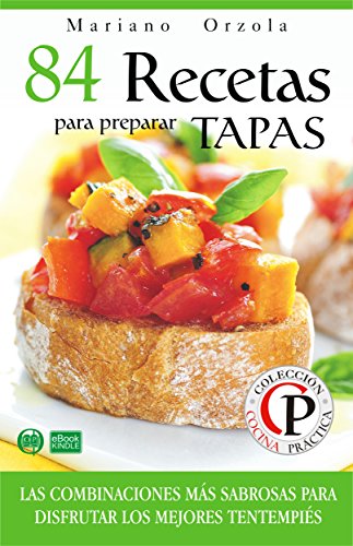 84 RECETAS PARA PREPARAR TAPAS: Las combinaciones más sabrosas para disfrutar los mejores tentempiés (Colección Cocina Práctica) (Spanish Edition)
