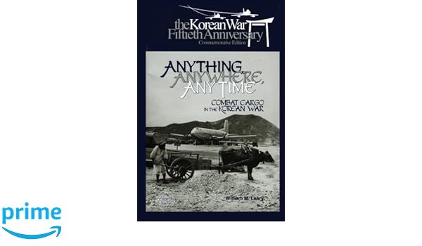 Anything Anywhere Any Time Combat Cargo In The Korean War - 