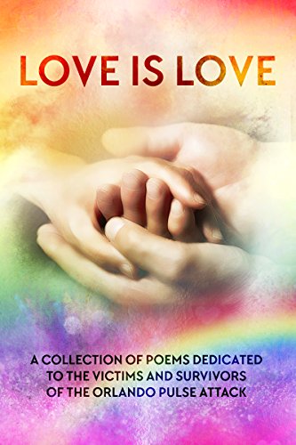 LOVE IS LOVE Poetry Anthology: In aid of Orlando's Pulse victims and survivors by Lily G. Blunt