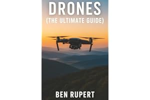 Drones (The Ultimate Guide): How they work, learning to fly, how to fly, building your own drone, buying a drone, how to shoot photos