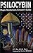 Psilocybin: Magic Mushroom Grower's Guide: A Handbook for Psilocybin Enthusiasts primary