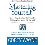 Mastering Yourself, How To Align Your Life With Your True Calling &amp; Reach Your Full Potential