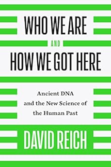 Who We Are and How We Got Here: Ancient DNA and the New Science of the Human Past by [Reich, David]