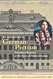 An Introduction to German Pietism: Protestant Renewal at the Dawn of Modern Europe (Young Center Books in Anabaptist and Pietist Studies)