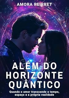 Livro Além do Horizonte Quântico: Quando o amor transcende o tempo, espaço e a própria realidade