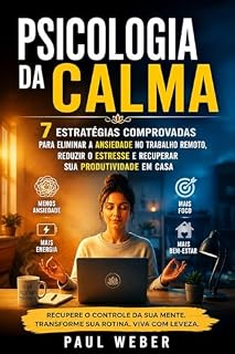 Livro Psicologia Da Calma: 7 Estratégias Comprovadas Para Eliminar A Ansiedade No Trabalho Remoto, Reduzir O Estresse E Recuperar Sua Produtividade Em Casa