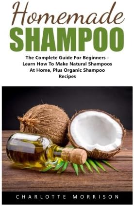 Homemade Shampoo: The Complete Guide For Beginners - Learn How To Make Natural Shampoos At Home, Plus Organic Shampoo Recipes! (Natural Hair Care, Essential Oils, DIY Recipes) Paperback – November 12, 2016