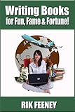 Writing Books for Fun, Fame & Fortune! by Rik Feeney, Rick Feeney