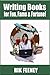 Writing Books for Fun, Fame & Fortune! by Rik Feeney, Rick Feeney