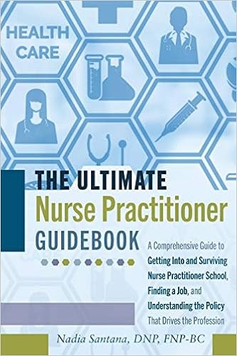 The Ultimate Nurse Practitioner Guidebook A Comprehensive Guide To Getting Into And Surviving Nurse Practitioner School Finding A Job And Understanding The Policy That Drives The Profession 9781433149276 Medicine Health Science