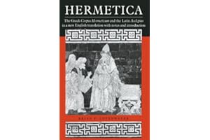 Hermetica: The Greek Corpus Hermeticum and the Latin Asclepius in a New English Translation, with Notes and Introduction