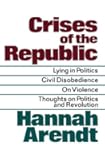 Crises of the Republic: Lying in Politics; Civil Disobedience; On Violence; Thoughts on Politics and Revolution