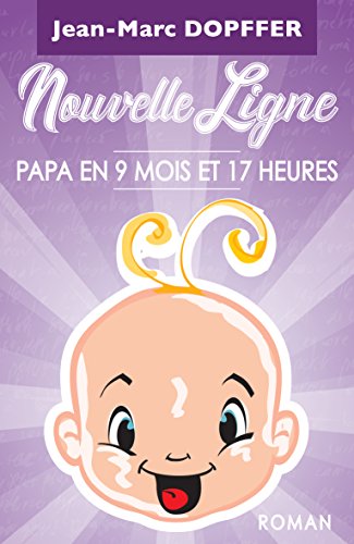 Nouvelle Ligne: Papa en 9 mois et 17 heures (French Edition) by Jean-Marc Dopffer