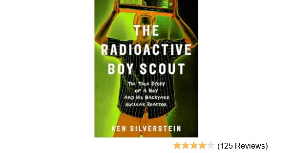 The Radioactive Boy Scout The True Story Of A Boy And His