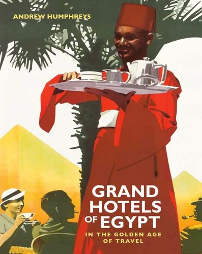 Download Grand Hotels of Egypt: In the Golden Age of Travel