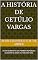 Livro A HISTÓRIA DE GETÚLIO VARGAS: ACONTECIMENTOS DA PRIMEIRA REPÚBLICA DURANTE OS ANOS DE 1930 ATÉ 1945.