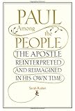 Paul Among the People: The Apostle Reinterpreted and Reimagined in His Own Time