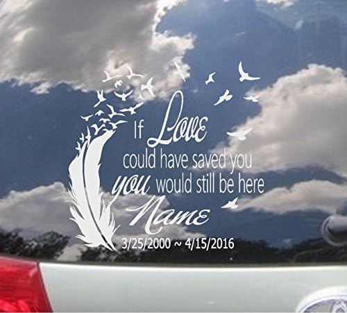 (IN LOVING MEMORY OF) If Love could have saved you, you would still be here ~ CUSTOM DECAL, 12" X 13"