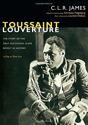 Toussaint Louverture: The Story of the Only Successful Slave Revolt in History; A Play in Three Acts (The C. L. R. James Archives)