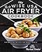 My GoWISE USA Air Fryer Cookbook: 100 Amazing Recipes for Smart People
