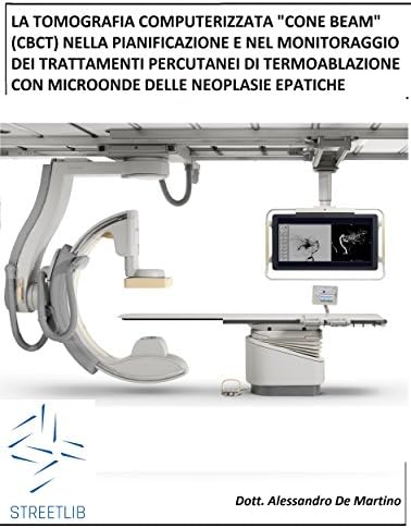 La Tomografia Computerizzata "Cone Beam" (Cbct) nella Pianificazione e nel Monitoraggio dei Trattamenti Percutanei di Termoablazione con Microonde delle Neoplasie Epatiche (Italian Edition) Kindle Edition