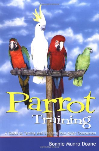 Parrot Training: A Guide to Taming and Gentling Your Avian Companion (Pets) by Bonnie Munro Doane