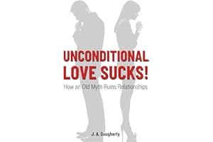 Unconditional Love Sucks!: How an Old Myth Ruins Relationships