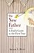 The New Father: A Dad's Guide to the First Year