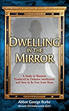Dwelling In The Mirror: A Study of Illusions Produced By Delusive Meditation And How to Be Free from Them