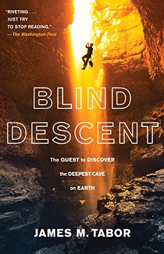 Blind Descent: The Quest to Discover the Deepest Cave on Earth Blind Descent: The Quest to Discover the Deepest Cave on Earth