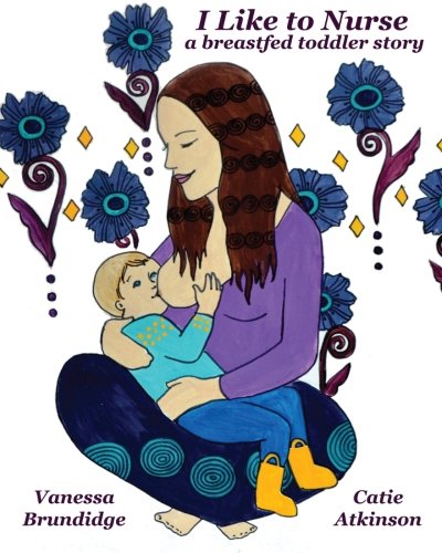 I Like To Nurse: A Breastfed Toddler Story