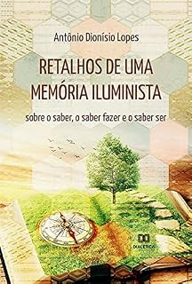 Livro Retalhos de uma memória iluminista: sobre o saber, o saber fazer e o saber ser