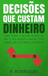 Livro Decisões Que Custam Dinheiro: Como Tomar a Melhor Decisão na Vida e nos Negócios Quando Tudo Parece Ser Igualmente Importante (Empresas de um Homem Só Livro 3)