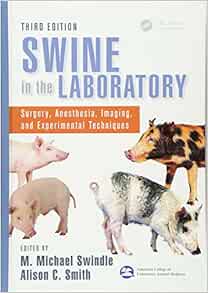 Swine in the Laboratory: Surgery, Anesthesia, Imaging, and Experimental