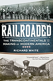 Railroaded: The Transcontinentals and the Making of Modern America