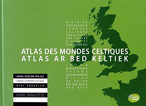 Atlas des mondes celtiques : Histoire, géographie, langues, cultures, traditions des Celtes d'hier by Mikael Bodlore-Penlaez, Erwan Chartier-Le Floch, Divi Kervella