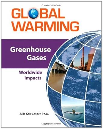 Greenhouse Gases Worldwide Impacts Global Warming 1 Casper Julie Kerr Ph D Amazon Com