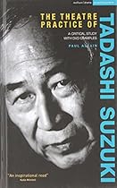 The Theatre Practice of Tadashi Suzuki: A Critical Sudy with DVD Examples (Performance Books) The Theatre Practice of Tadashi Suzuki: A Critical Sudy with DVD Examples (Performance Books)