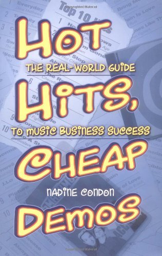 Hot Hits, Cheap Demos: The Real-World Guide to Music Business Success by Nadine Condon
