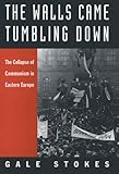 The Walls Came Tumbling Down: The Collapse of Communism in Eastern Europe