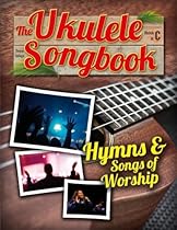 The Ukulele Songbook: Hymns & Songs of worship The Ukulele Songbook: Hymns & Songs of worship