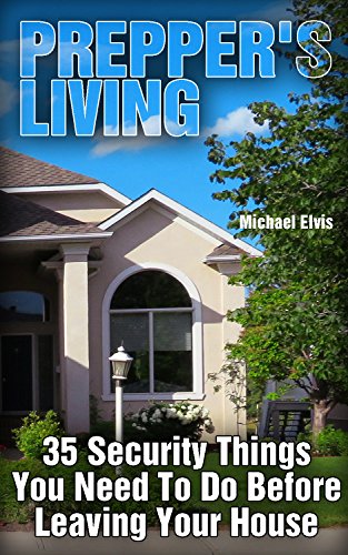 Prepper's Living: 35 Security Things You Need To Do Before Leaving Your House: (Tidy Up, Small Space Organizing, Small Spaces, Small Space Decor)