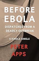 Before Ebola: Dispatches from a Deadly Outbreak (Kindle Single)
