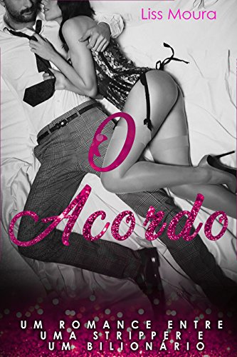 O Acordo: Um romance entre uma stripper e um bilionÃ¡rio (romance contemporÃ¢neo) por [Moura, Liss]