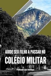 Livro AJUDE SEU FILHO A PASSAR NO COLÉGIO MILITAR: A jornada do Colégio Militar vista por quem orienta pais, não apenas alunos.