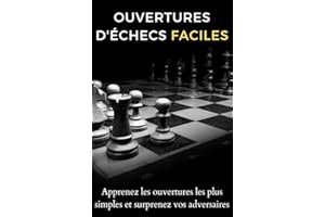 Ouvertures d'échecs faciles: Apprenez les ouvertures les plus simples et surprenez vos adversaires (French Edition)
