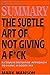 Summary: The Subtle Art of Not Giving a F*ck: A Counterintuitive Approach to Living a Good Life